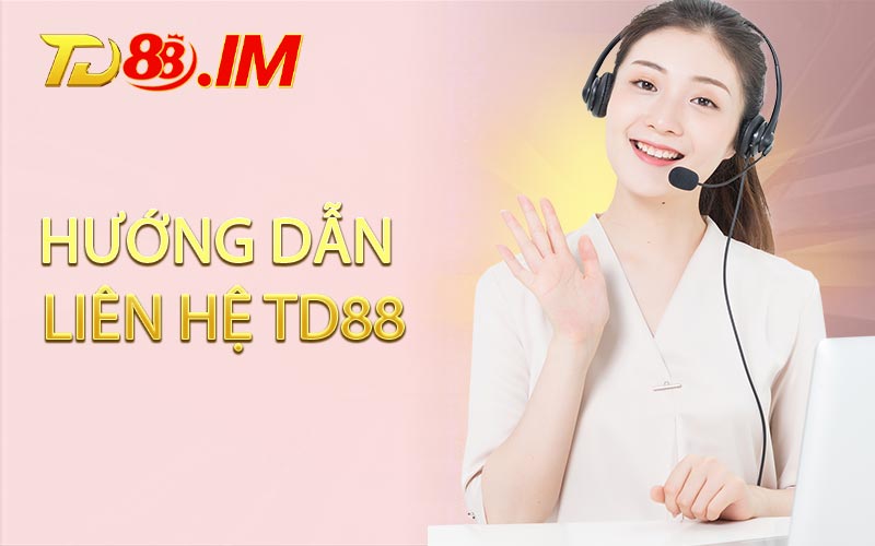 Hướng Dẫn Liên Hệ TD88