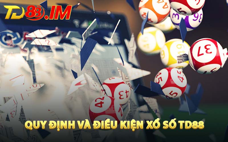 Quy Định Và Điều Kiện Xổ Số TD88