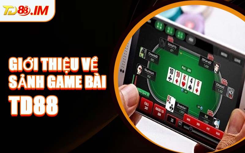 Giới Thiệu Về Sảnh Game Bài TD88