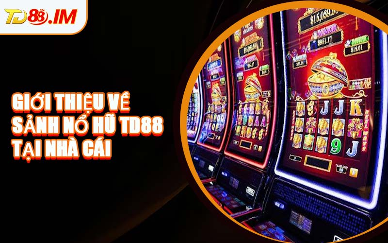 Giới Thiệu Về Sảnh Nổ Hũ TD88 Tại Nhà Cái