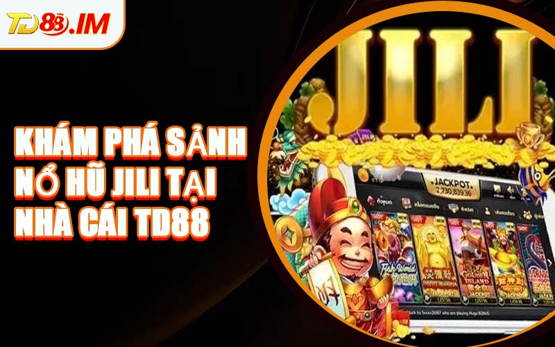 Khám Phá Sảnh Nổ Hũ JILI Tại Nhà Cái TD88