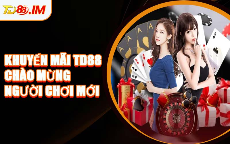 Khuyến Mãi TD88 Chào Mừng Người Chơi Mới