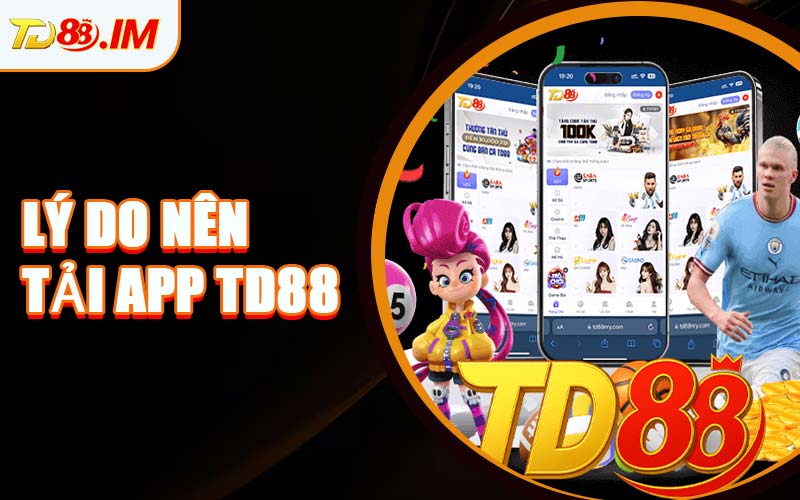 Lý Do Nên Tải App TD88